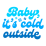 Baby, it's Cold Outside